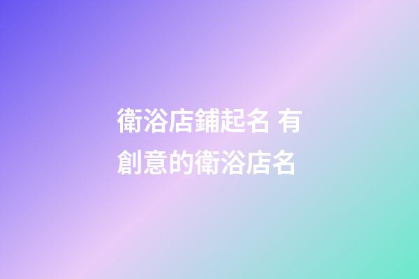 衛浴店鋪起名 有創意的衛浴店名-第1張-店鋪起名-玄機派